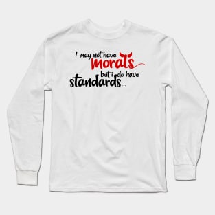 I may not have morals, but i do have standards Long Sleeve T-Shirt